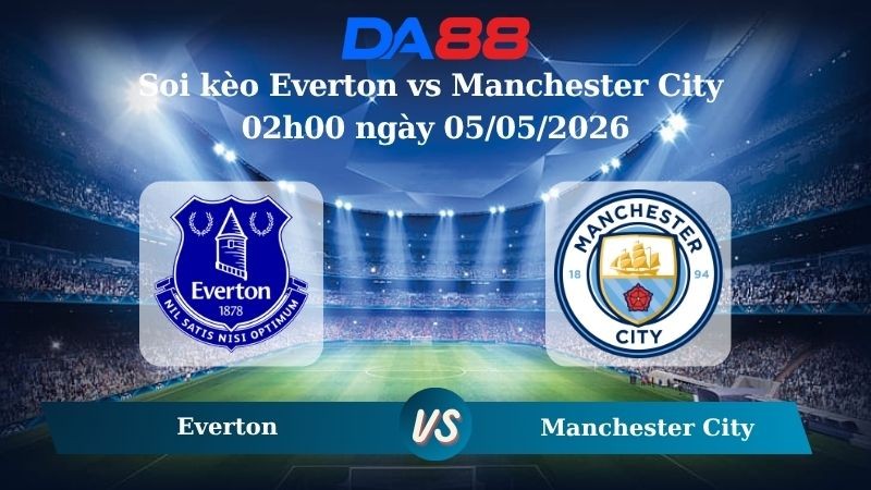 DA88 Nhận định soi kèo Everton vs Manchester City 02h00 ngày 05/05/2026 – Ngoại Hạng Anh