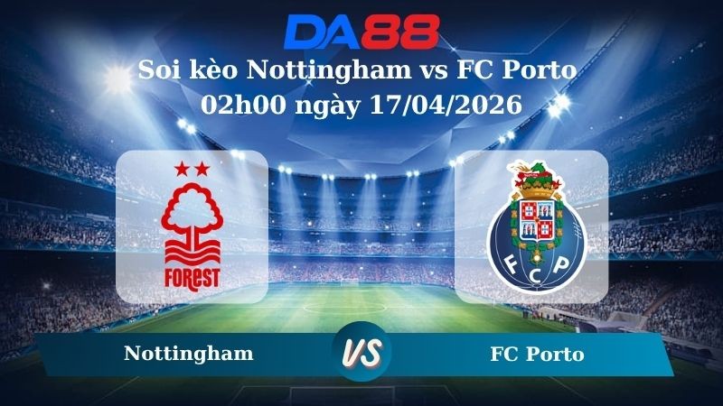 DA88 Nhận định soi kèo Nottingham vs FC Porto 02h00 ngày 17/04/2026 – Europa League