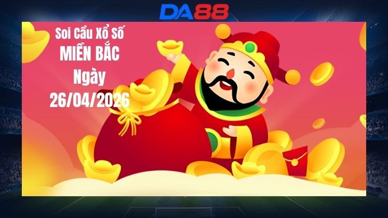 DA88 Dự Đoán Soi Cầu Xổ Số Miền Bắc Hôm Nay Ngày 26/04/2026 - Đoán Là Trúng